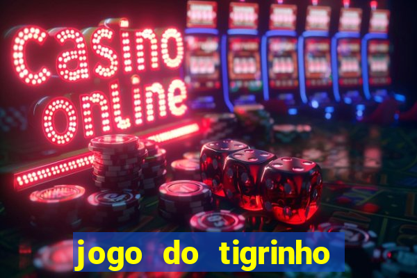 jogo do tigrinho ganha dinheiro mesmo